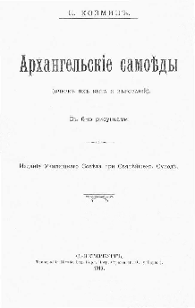 Титульный лист.
Козмин Н. Д. Архангельские самоеды : (Очерк их быта и верований) : С 6-ю рисунками / Н. Козмин. - СПб. : Изд. Училищ. совета при Святейшем Синоде, 1913.